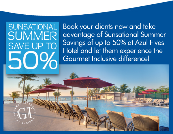 Book your clients now and take advantage of Sunsational Summer Savings of up to 50% at Azul Fives Hotel and let them experience the Gourmet Inclusive difference!
