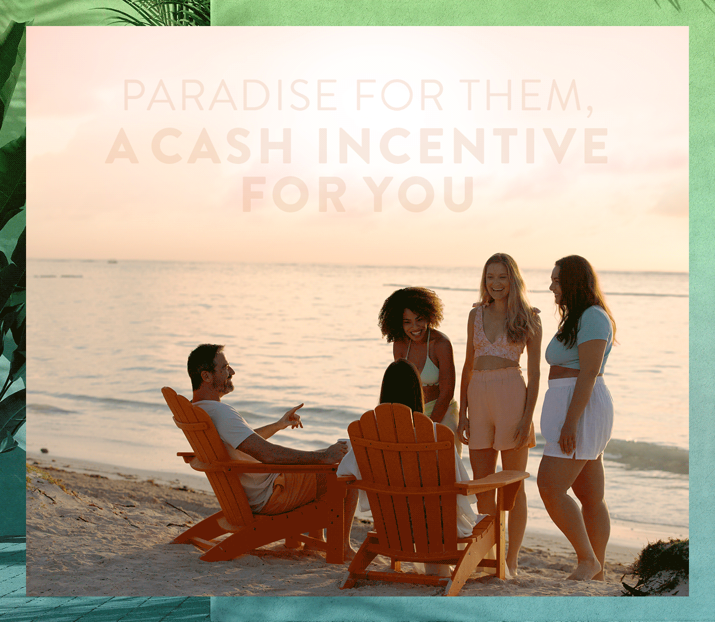 Paradise for them, a cash incentive for you