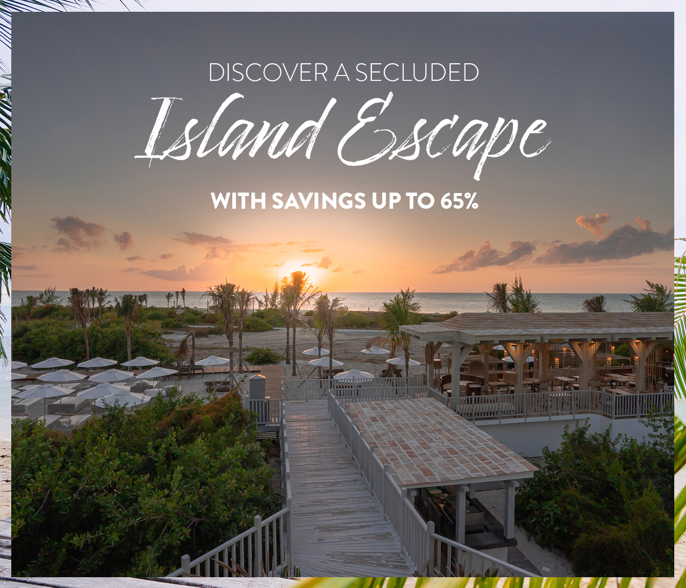 DISCOVER A SECLUDED ISLAND ESCAPE